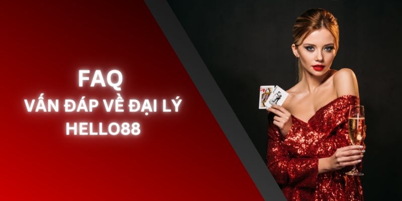 FAQ - Vấn đáp và thông tin một vài điều về đại lý Hello88