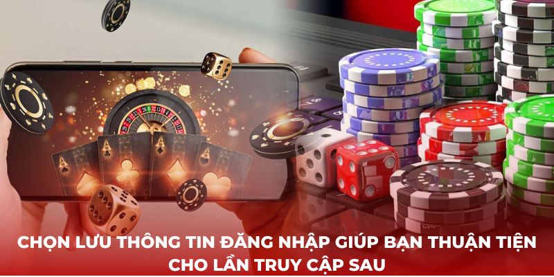 Chọn lưu thông tin đăng nhập giúp bạn thuận tiện  cho lần truy cập sau