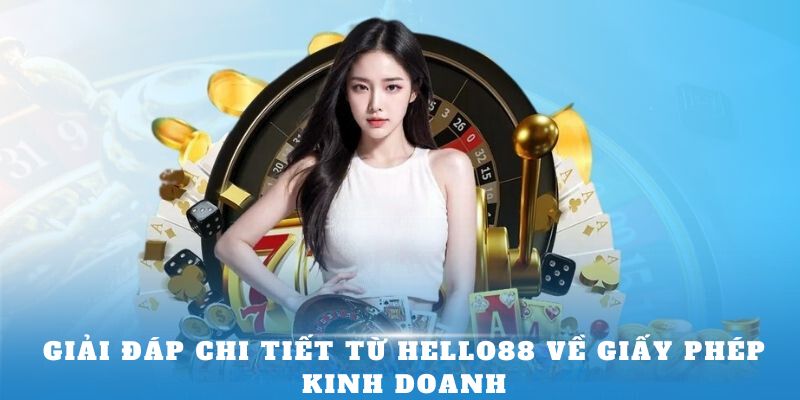 Giải đáp chi tiết từ Hello88 về giấy phép kinh doanh 