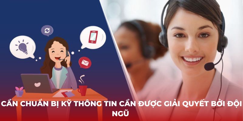 Cần chuẩn bị kỹ thông tin cần được giải quyết bởi đội ngũ 