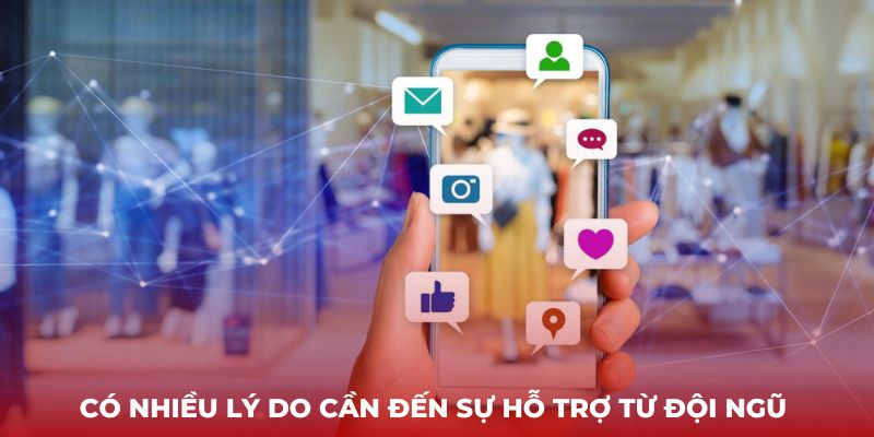 Có nhiều lý do cần đến sự hỗ trợ từ đội ngũ 