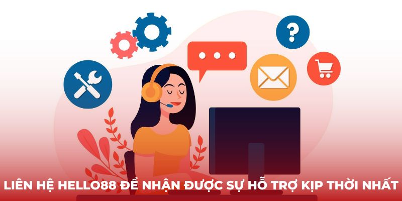 Liên hệ Hello88 để nhận được sự hỗ trợ kịp thời nhất