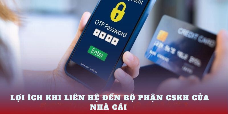 Lợi ích khi liên hệ đến bộ phận CSKH của nhà cái 