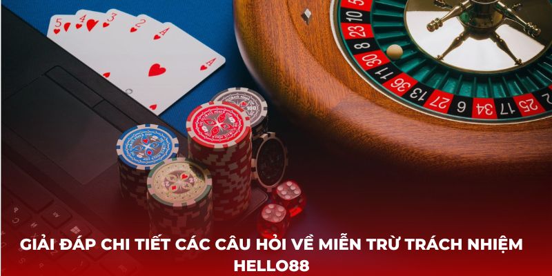 Giải đáp chi tiết các câu hỏi về miễn trừ trách nhiệm Hello88