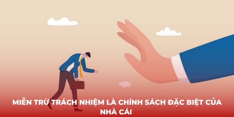 Miễn trừ trách nhiệm là chính sách đặc biệt của nhà cái 