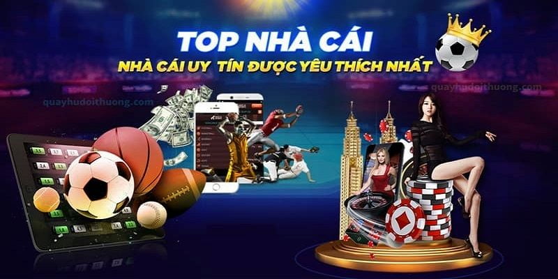 Top 5 Nhà Cái Uy Tín Và Chất Lượng Nên Tham Gia Đặt Cược